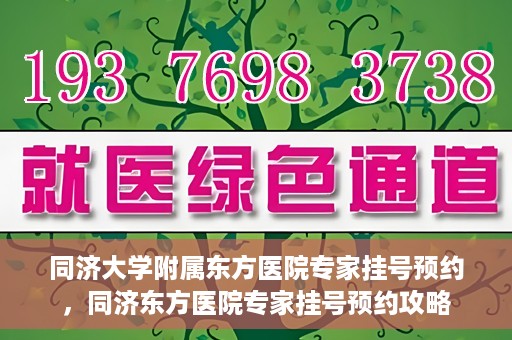 同济大学附属东方医院专家挂号预约，同济东方医院专家挂号预约攻略