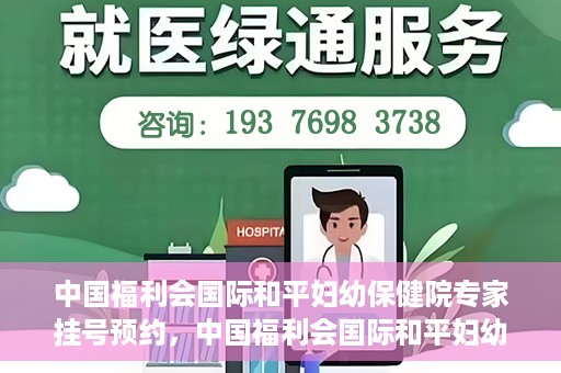 中国福利会国际和平妇幼保健院专家挂号预约，中国福利会国际和平妇幼保健院专家挂号预约攻略