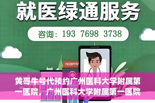 黄哥牛号代预约广州医科大学附属第一医院，广州医科大学附属第一医院黄哥牛号预约启动
