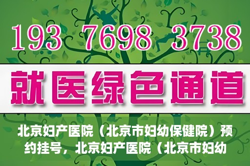 北京妇产医院（北京市妇幼保健院）预约挂号，北京妇产医院（北京市妇幼保健院）挂号预约攻略