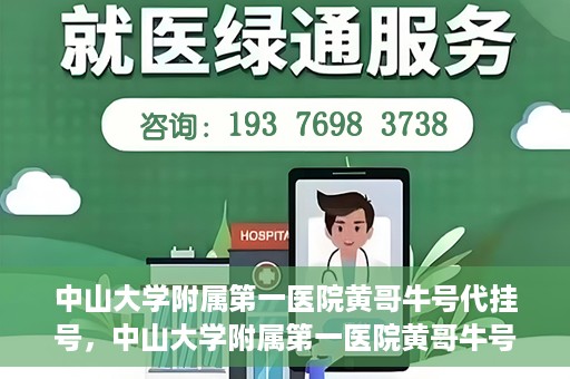 中山大学附属第一医院黄哥牛号代挂号，中山大学附属第一医院黄哥牛号助您解决挂号难题