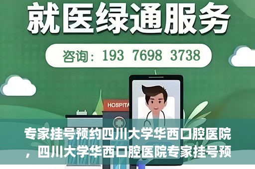 专家挂号预约四川大学华西口腔医院，四川大学华西口腔医院专家挂号预约攻略解析