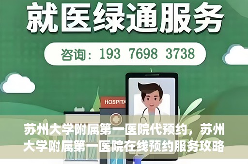 苏州大学附属第一医院代预约，苏州大学附属第一医院在线预约服务攻略
