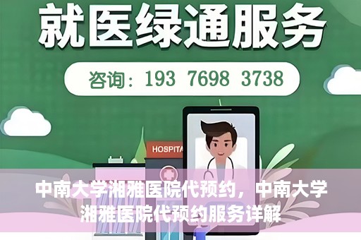 中南大学湘雅医院代预约，中南大学湘雅医院代预约服务详解