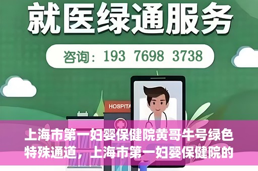 上海市第一妇婴保健院黄哥牛号绿色特殊通道，上海市第一妇婴保健院的绿色特殊通道，黄哥牛号行动启动