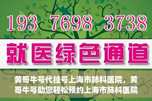 黄哥牛号代挂号上海市肺科医院，黄哥牛号助您轻松预约上海市肺科医院挂号服务
