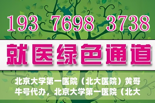 北京大学第一医院（北大医院）黄哥牛号代办，北京大学第一医院（北大医院）黄哥牛号代办，揭秘背后的故事