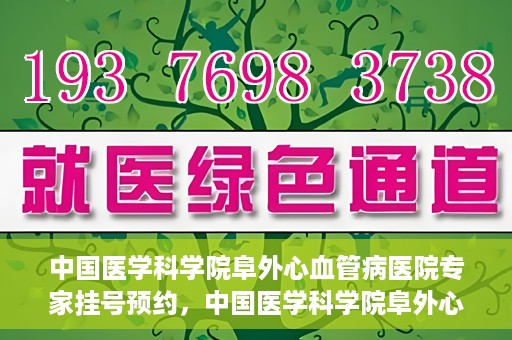 中国医学科学院阜外心血管病医院专家挂号预约，中国医学科学院阜外心血管病医院专家挂号预约攻略解析