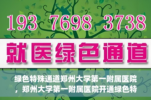 绿色特殊通道郑州大学第一附属医院，郑州大学第一附属医院开通绿色特殊通道