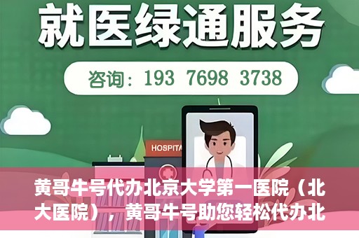 黄哥牛号代办北京大学第一医院（北大医院），黄哥牛号助您轻松代办北大医院事务，一站式服务开启就医新篇章