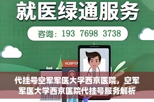 代挂号空军军医大学西京医院，空军军医大学西京医院代挂号服务解析