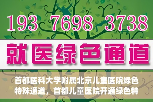 首都医科大学附属北京儿童医院绿色特殊通道，首都儿童医院开通绿色特殊通道，助力儿童健康守护