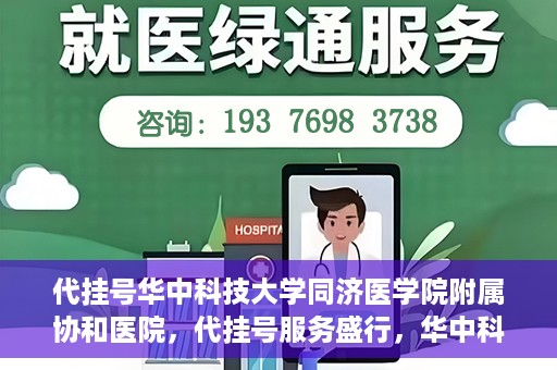代挂号华中科技大学同济医学院附属协和医院，代挂号服务盛行，华中科技大学同济医学院附属协和医院如何应对挑战？