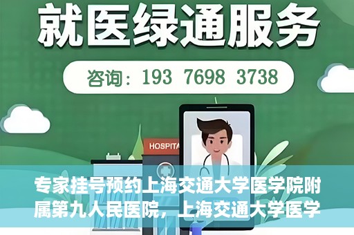 专家挂号预约上海交通大学医学院附属第九人民医院，上海交通大学医学院附属第九人民医院专家挂号预约解析