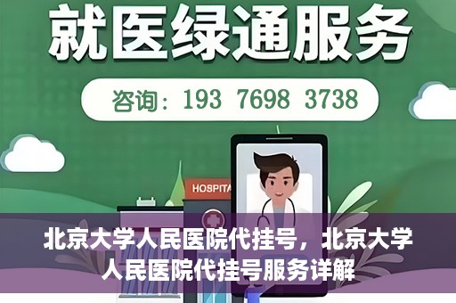 北京大学人民医院代挂号，北京大学人民医院代挂号服务详解