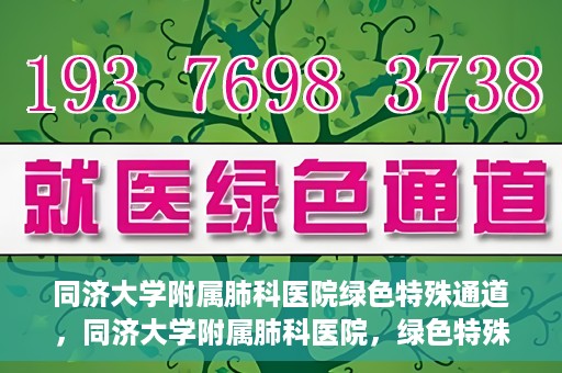 同济大学附属肺科医院绿色特殊通道，同济大学附属肺科医院，绿色特殊通道 助力健康快速前行