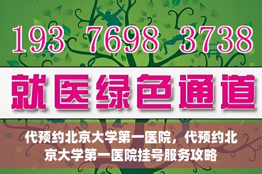 代预约北京大学第一医院，代预约北京大学第一医院挂号服务攻略