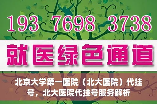北京大学第一医院（北大医院）代挂号，北大医院代挂号服务解析