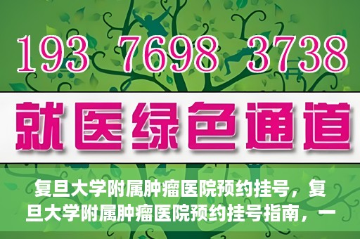 复旦大学附属肿瘤医院预约挂号，复旦大学附属肿瘤医院预约挂号指南，一站式解决您的就医难题