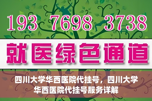 四川大学华西医院代挂号，四川大学华西医院代挂号服务详解