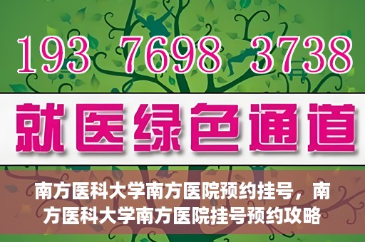 南方医科大学南方医院预约挂号，南方医科大学南方医院挂号预约攻略