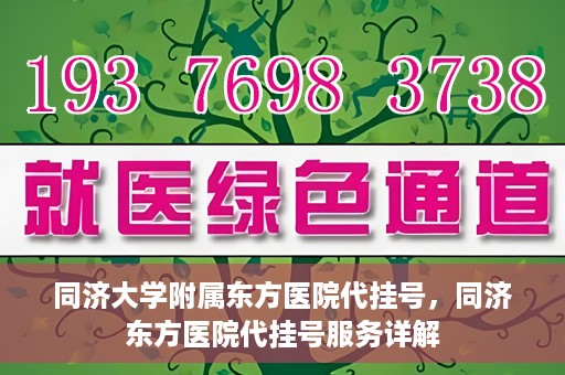 同济大学附属东方医院代挂号，同济东方医院代挂号服务详解