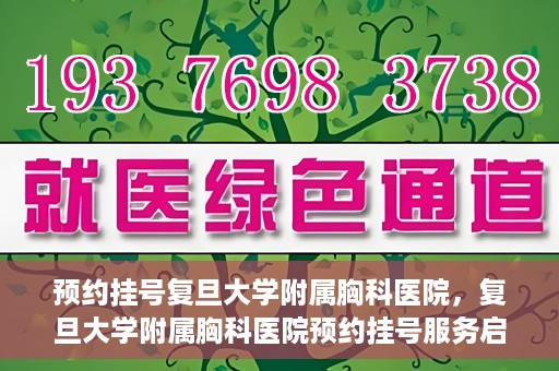 预约挂号复旦大学附属胸科医院，复旦大学附属胸科医院预约挂号服务启动