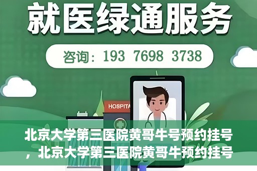 北京大学第三医院黄哥牛号预约挂号，北京大学第三医院黄哥牛预约挂号攻略，轻松预约专家号