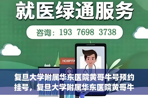 复旦大学附属华东医院黄哥牛号预约挂号，复旦大学附属华东医院黄哥牛号预约挂号攻略解析