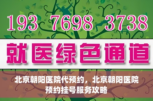 北京朝阳医院代预约，北京朝阳医院预约挂号服务攻略