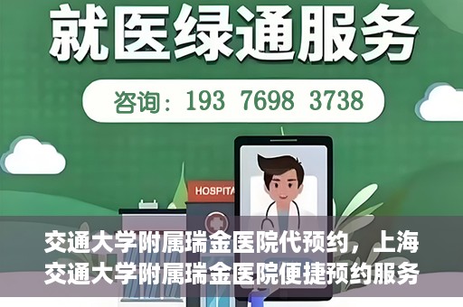 交通大学附属瑞金医院代预约，上海交通大学附属瑞金医院便捷预约服务解析