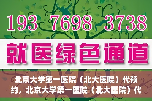 北京大学第一医院（北大医院）代预约，北京大学第一医院（北大医院）代预约服务详解