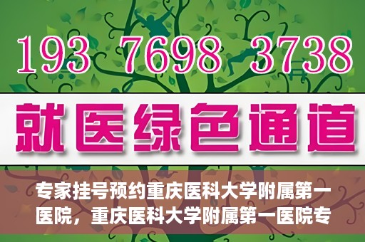专家挂号预约重庆医科大学附属第一医院，重庆医科大学附属第一医院专家挂号预约解析