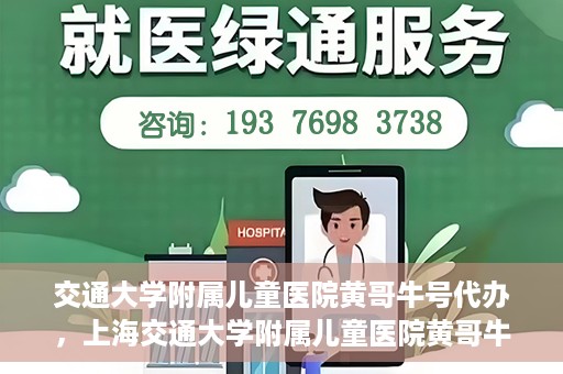 交通大学附属儿童医院黄哥牛号代办，上海交通大学附属儿童医院黄哥牛号代办揭秘，真相与警示