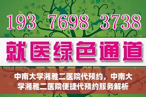 中南大学湘雅二医院代预约，中南大学湘雅二医院便捷代预约服务解析
