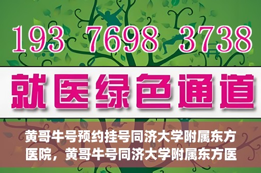 黄哥牛号预约挂号同济大学附属东方医院，黄哥牛号同济大学附属东方医院预约挂号攻略