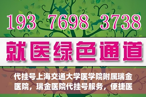 代挂号上海交通大学医学院附属瑞金医院，瑞金医院代挂号服务，便捷医疗新体验