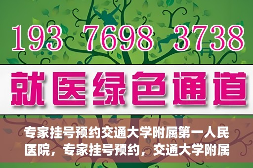 专家挂号预约交通大学附属第一人民医院，专家挂号预约，交通大学附属第一人民医院就医指南