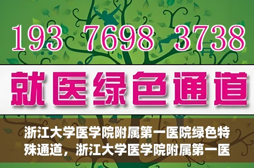浙江大学医学院附属第一医院绿色特殊通道，浙江大学医学院附属第一医院绿色特殊通道，健康之路的高效通道