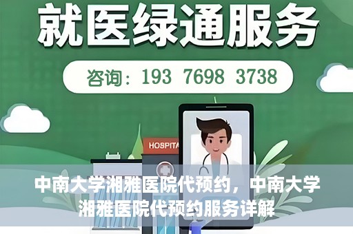 中南大学湘雅医院代预约，中南大学湘雅医院代预约服务详解
