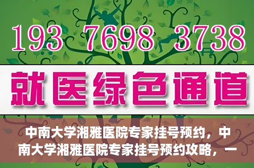 中南大学湘雅医院专家挂号预约，中南大学湘雅医院专家挂号预约攻略，一站式解决您的就医需求