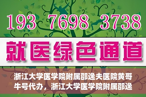 浙江大学医学院附属邵逸夫医院黄哥牛号代办，浙江大学医学院附属邵逸夫医院黄哥牛号业务代办攻略