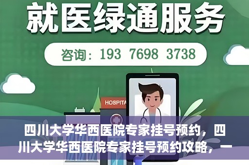 四川大学华西医院专家挂号预约，四川大学华西医院专家挂号预约攻略，一站式解决您的就医需求