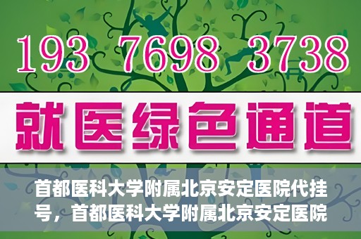 首都医科大学附属北京安定医院代挂号，首都医科大学附属北京安定医院代挂号服务详解