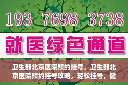 卫生部北京医院预约挂号，卫生部北京医院预约挂号攻略，轻松挂号，健康无忧！