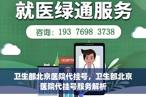 卫生部北京医院代挂号，卫生部北京医院代挂号服务解析