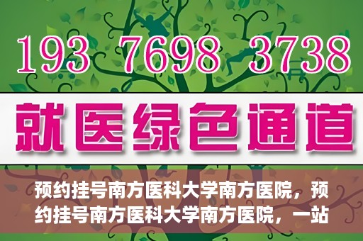 预约挂号南方医科大学南方医院，预约挂号南方医科大学南方医院，一站式医疗服务平台解析