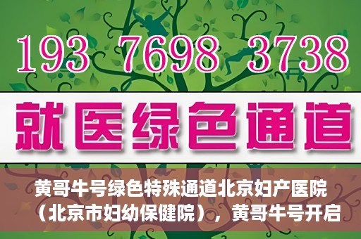 黄哥牛号绿色特殊通道北京妇产医院（北京市妇幼保健院），黄哥牛号开启绿色特殊通道，助力北京妇产医院（北京市妇幼保健院）服务升级