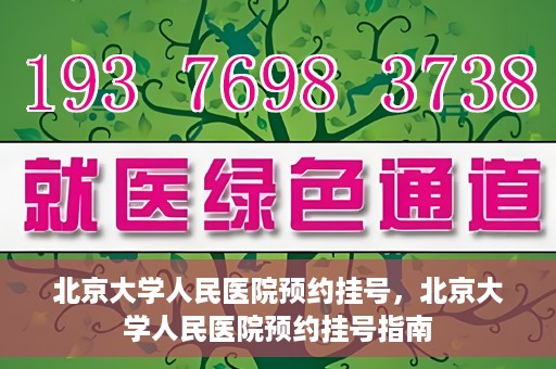 北京大学人民医院预约挂号，北京大学人民医院预约挂号指南