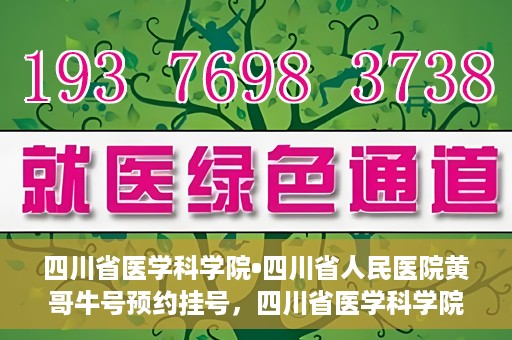 四川省医学科学院•四川省人民医院黄哥牛号预约挂号，四川省医学科学院·四川省人民医院黄哥牛号预约挂号指南，一站式解决您的健康需求